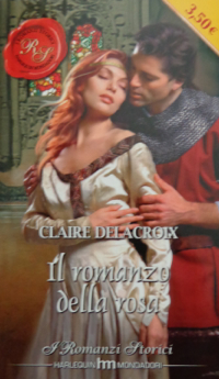 The Romance of the Rose, book #1 of the Rose trilogy of medieval romances by Claire Delacroix, second Italian edition