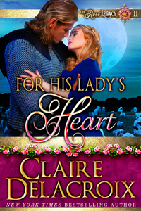 For HIs Lady's Heart, book #2 of the Rose Legacy series of medieval romances by Claire Delacroix