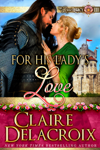 For His Lady's Love, book #3 of the Rose Legacy of medieval romances by Claire Delacroix